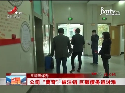 【5哥帮你办】公司“离奇”被注销 巨额债务追讨难