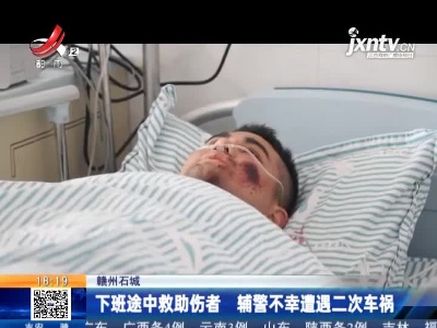 赣州石城：下班途中救助伤者 辅警不幸遭遇二次车祸
