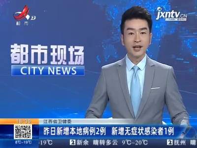 江西省卫健委：昨日新增本地病例2例 新增无症状感染者1例