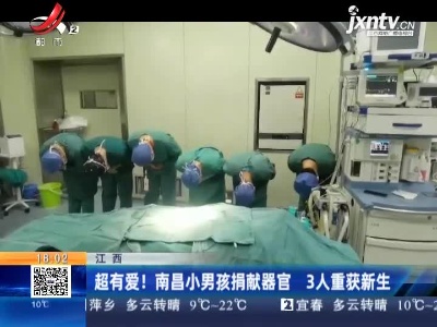 江西：超有爱！南昌小男孩捐献器官 3人重获新生