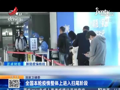 国家卫健委：全国本轮疫情整体上进入扫尾阶段