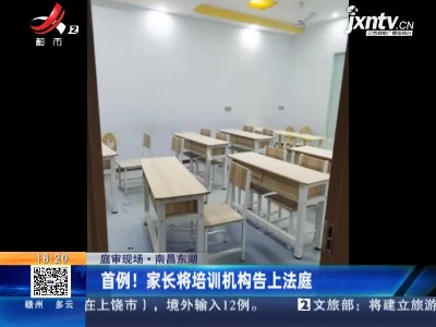 【庭审现场】南昌东湖：首例！家长将培训机构告上法庭