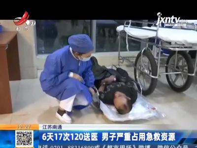江苏南通：6天17次120送医 男子严重占用急救资源