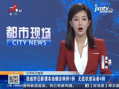 江西省卫健委：我省昨日新增本地确诊病例1例 无症状感染者4例