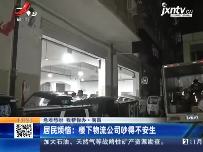 【急难愁盼 我帮你办·南昌】居民烦恼：楼下物流公司吵得不安生
