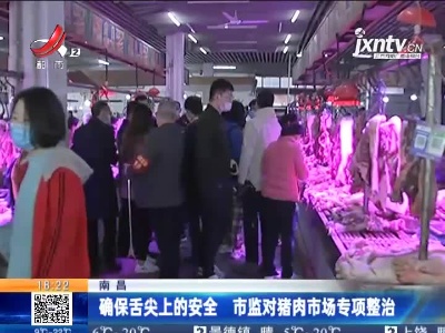 南昌：确保舌尖上的安全 市监对猪肉市场专项整治