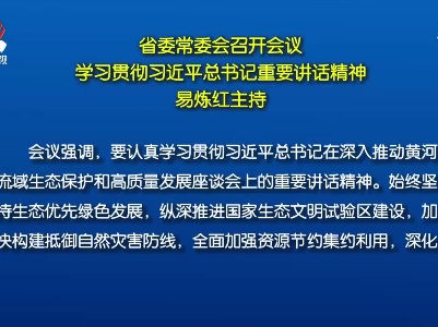 省委常委会召开会议 学习贯彻习近平总书记重要讲话精神 易炼红主持
