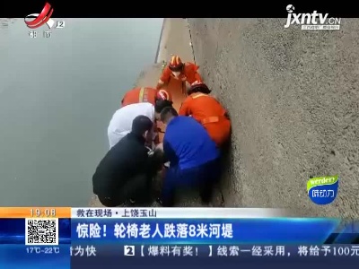 【救在现场】上饶玉山：惊险！轮椅老人跌落8米河堤
