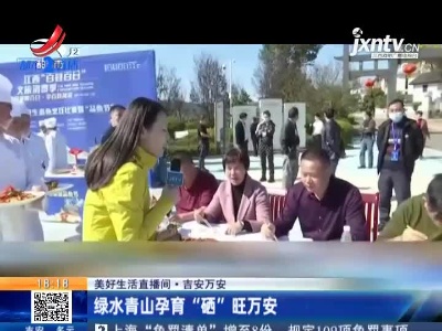 【美好生活直播间】吉安万安：绿水青山孕育“硒”旺万安