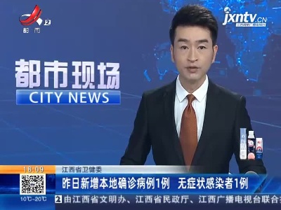 江西省卫健委：昨日新增本地确诊病例1例 无症状感染者1例