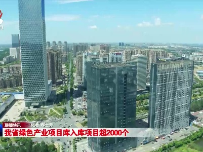 我省绿色产业项目库入库项目超2000个