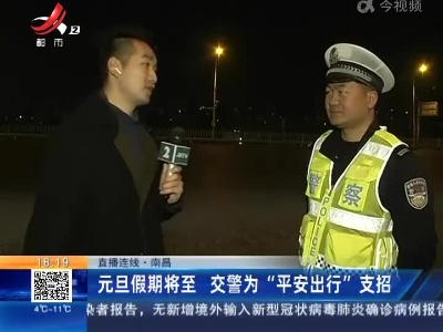 【直播连线】南昌：元旦假期将至 交警为“平安出行”支招