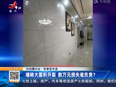 【热线曝光台】宜春宜丰县：墙砖大面积开裂 数万元损失谁负责？