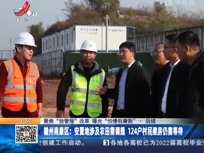 【聚焦“放管服”改革 曝光“怕慢假庸散”·后续】赣州南康区：安置地涉及农田需调规 124户村民建房仍需等待