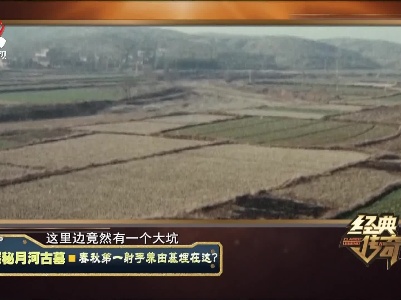 经典传奇20211210 探秘月河古墓·春秋第一射手养由基埋在这？