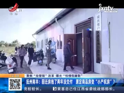 【聚焦“放管服”改革 曝光“怕慢假庸散”】抚州南丰：回迁房拖了两年没交付 原定商品房变“小产权房”？