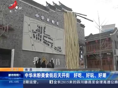 南昌：中华米粉美食街后天开街 好吃、好玩、好潮