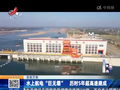 吉安万安：水上航电“巨无霸” 历时5年超高速建成