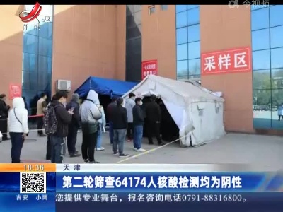 天津：第二轮筛查64174人核酸检测均为阴性