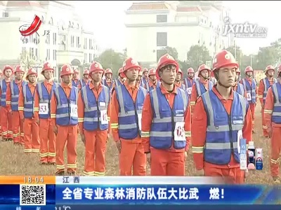江西：全省专业森林消防队伍大比武 燃！