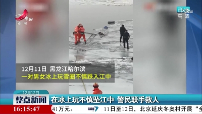 在冰上玩不慎坠江中 警民联手救人