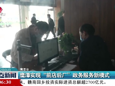 鹰潭实现“前店后厂”政务服务新模式