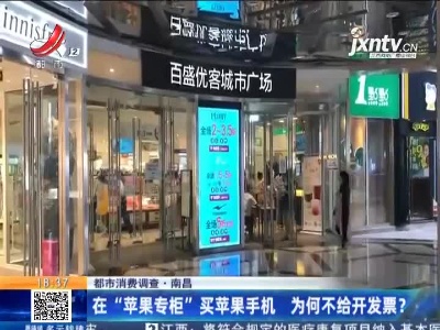 【都市消费调查】南昌：在“苹果专柜”买苹果手机 为何不给开发票？