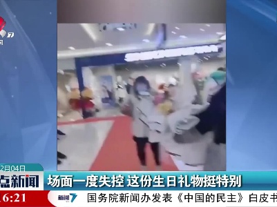 场面一度失控 这份生日礼物挺特别