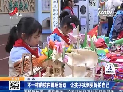 南昌：不一样的校内课后活动 让孩子找到更好的自己