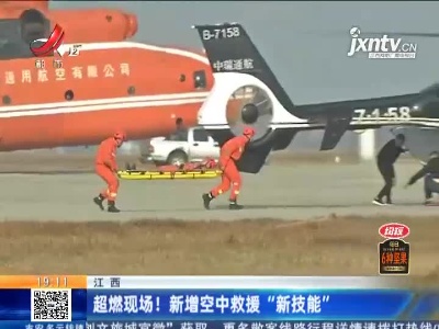 江西：超燃现场！ 新增空中救援“新技能”