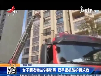 湖南益阳：女子晒衣物从9楼坠落 双手紧抓防护窗求救