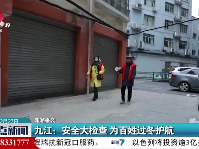 【寒潮来袭】九江：安全大检查 为百姓过冬护航