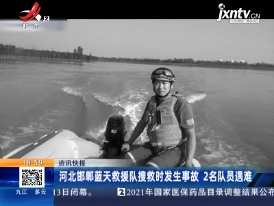 河北邯郸蓝天救援队搜救时发生事故 2名队员遇难