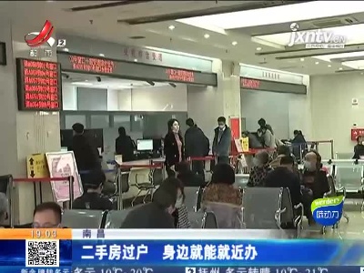 南昌：二手房过户 身边就能就近办