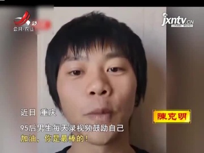 【“加油，你是最棒的”】95后男生每天录视频鼓励自己