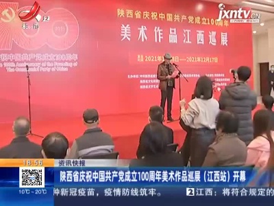 陕西省庆祝中国共产党成立100周年美术作品巡展（江西站）开幕