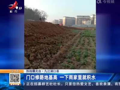 【热线曝光台】九江湖口县：门口修路地基高 一下雨家里就积水