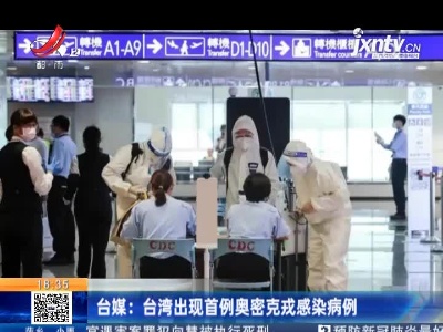 台媒：台湾出现首例奥密克戎感染病例