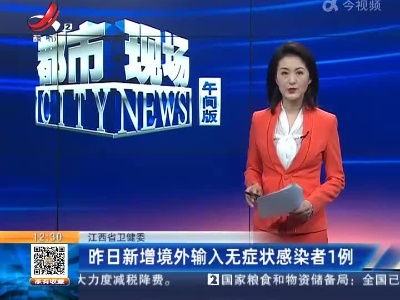 江西省卫健委：昨日新增境外输入无症状感染者1例