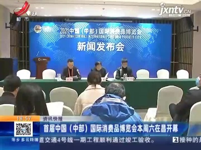 首届中国（中部）国际消费品博览会本周六在昌开幕