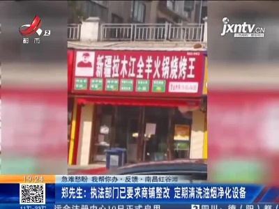 【急难愁盼 我帮你办·反馈·南昌红谷滩】郑先生：执法部门已要求商铺整改 定期清洗油烟净化设备