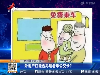 【热线曝光台】九江：外地户口能否办理老年公交卡？