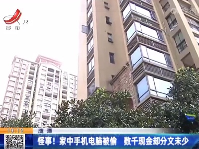 鹰潭：怪事！家中手机电脑被偷 数千现金却分文未少