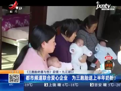 【《三胞胎的喜与愁》后续】九江湖口：都市频道联合爱心企业 为三胞胎送上半年奶粉！