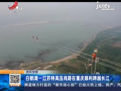 白鹤滩一江苏特高压线路在重庆顺利跨越长江