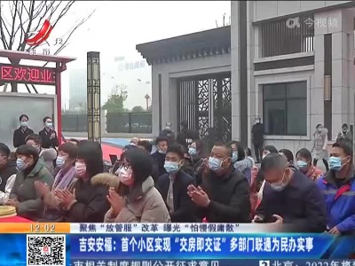 【聚焦“放管服”改革 曝光“怕慢假庸散”】吉安安福：首个小区实现“交房即交证” 多部门联通为民办实事