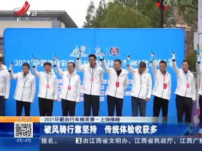 【2021环鄱自行车精英赛】上饶横峰：破风骑行靠坚持 传统体验收获多
