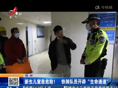 抚州：新生儿窒息危险！ 铁骑队员开辟“生命通道”