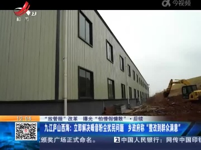 【聚焦“放管服”改革 曝光“怕慢假庸散”】后续 ·九江庐山西海：立即解决噪音粉尘扰民问题 乡政府称“整改到群众满意