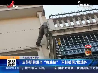 【救在现场】新余：忘带钥匙想当“蜘蛛侠”不料被困7楼墙外